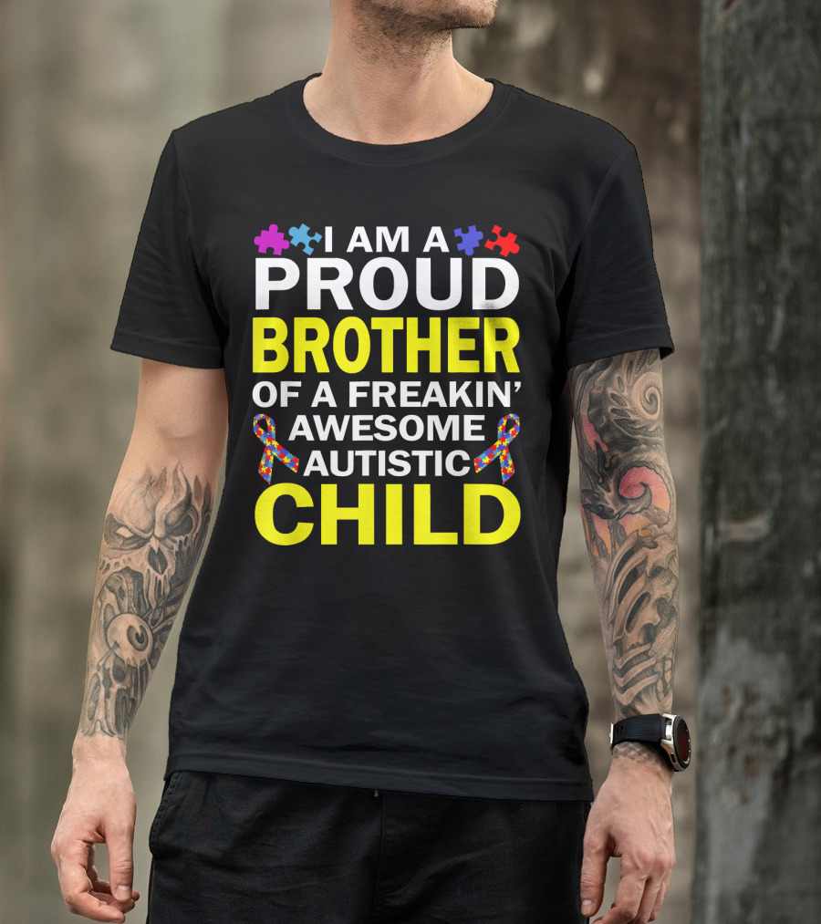 I Am A Proud Brother Of A Freakin' Awesome Autistic Child T-Shirt