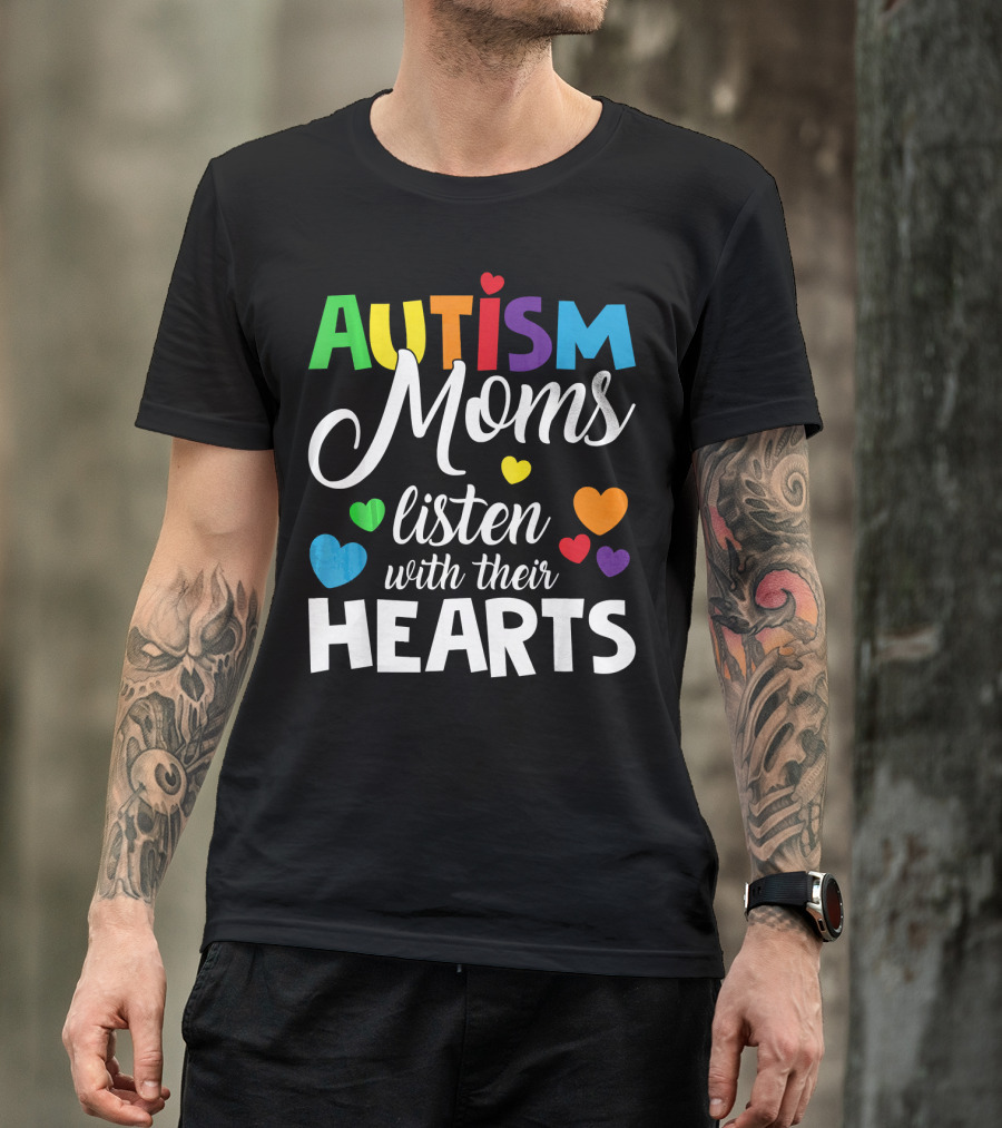 Autism Moms Listen With Their Hearts Colorful Text And Hearts T-Shirt