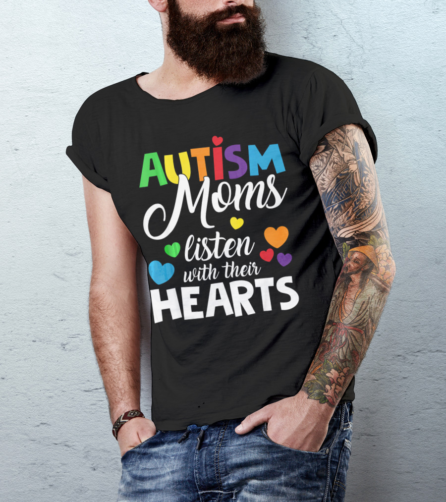 Autism Moms Listen With Their Hearts Colorful Text And Hearts T-Shirt