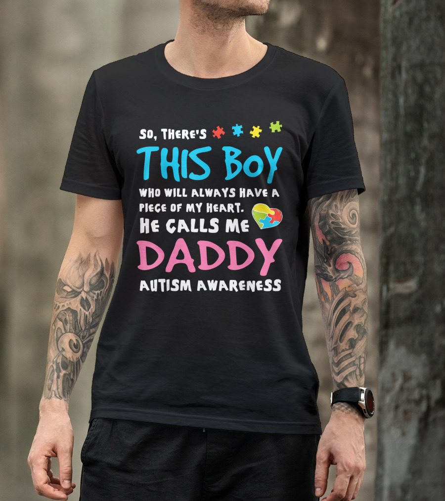 So There's This Boy Who Will Always Have A Piece Of My Heart He Calls Me Daddy Autism Awareness T-Shirt