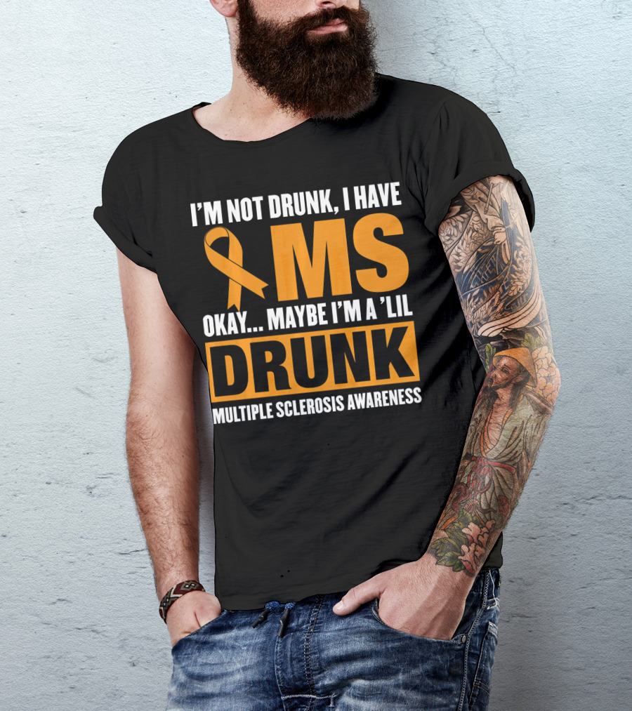 I'm Not Drunk I Have MS Maybe I'm A 'Lil Drunk Multiple Sclerosis Awareness T-Shirt