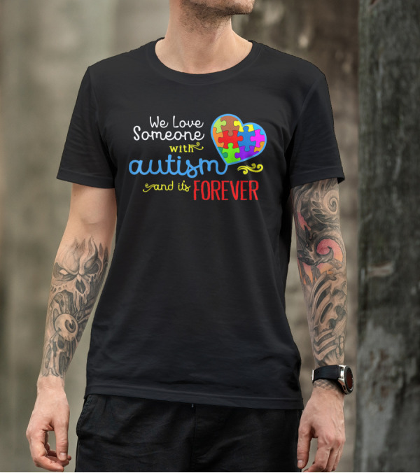 We Love Someone With Autism And It's Forever T-Shirt