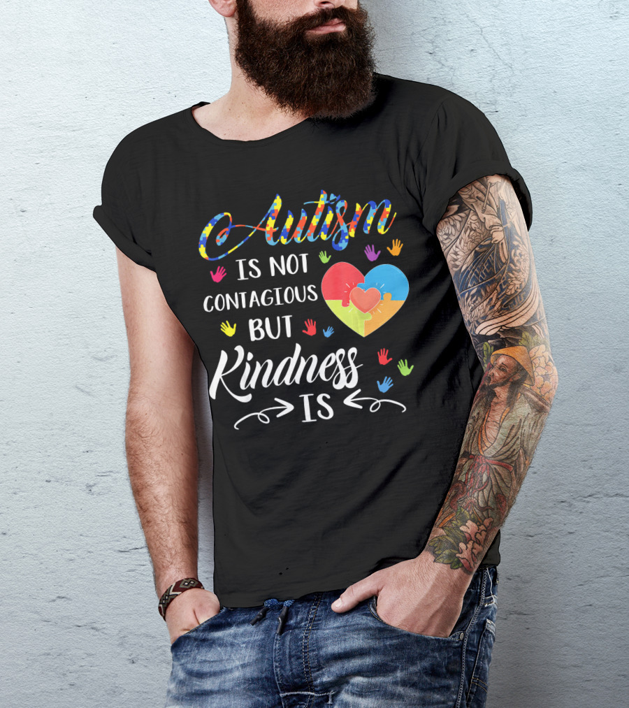 Autism Is Not Contagious Colorful Hands And Puzzle Heart Kindness Is T-Shirt