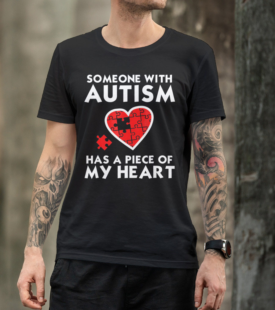 Someone With Autism Has A Piece Of My Heart T-Shirt