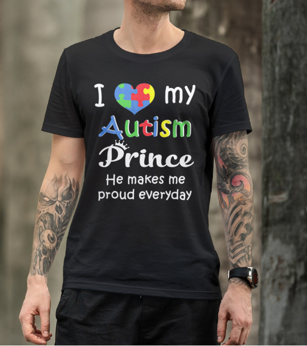 I Love My Autism Prince He Makes Me Proud Everyday T-Shirt