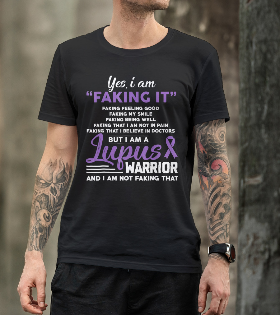 Yes I Am Faking It Lupus Warrior T-Shirt