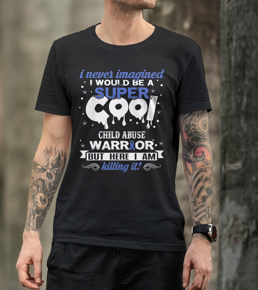I Never Imagined I Would Be A Super Cool Child Abuse Warrior But Here I Am Killing It T-Shirt