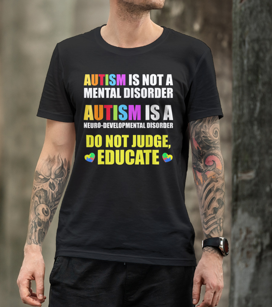 Autism Is Not A Mental Disorder Autism Is A Neuro-Developmental Disorder Do Not Judge Educate T-Shirt