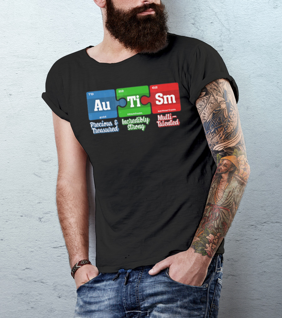 Autism Periodic Table Au Ti Sm Precious Treasured Incredibly Strong Multi-Talented T-Shirt
