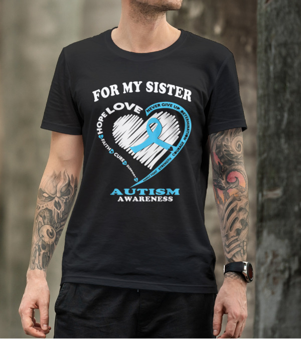 For My Sister Hope Love Autism Awareness Courage Support Strength Determination T-Shirt