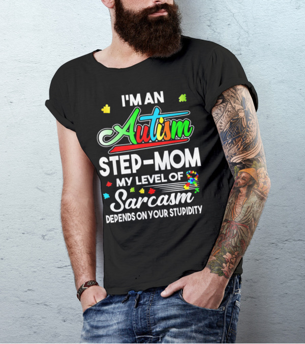I'm An Autism Step-Mom My Level Of Sarcasm Depends On Your Stupidity T-Shirt