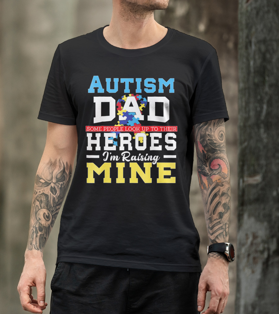 Autism Dad Some People Look Up To Their Heroes I'm Raising Mine Autism Awareness T-Shirt