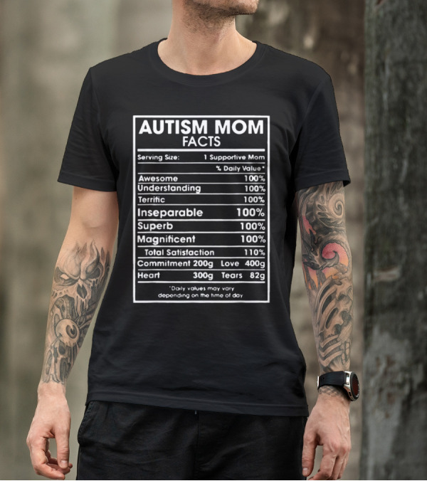 Autism Mom Facts Serving Size One Supportive Mom Daily Value Awesome Understanding Terrific Inseparable Superb Magnificent Total Satisfaction Commitment Love Heart Tears T-Shirt