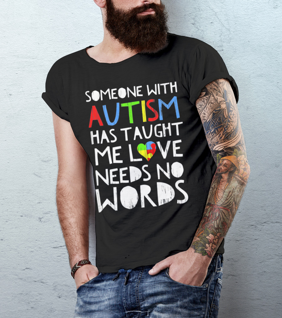 Someone With Autism Has Taught Me Love Needs No Words T-Shirt