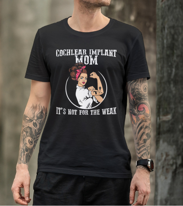 Cochlear Implant Mom It's Not For The Weak T-Shirt