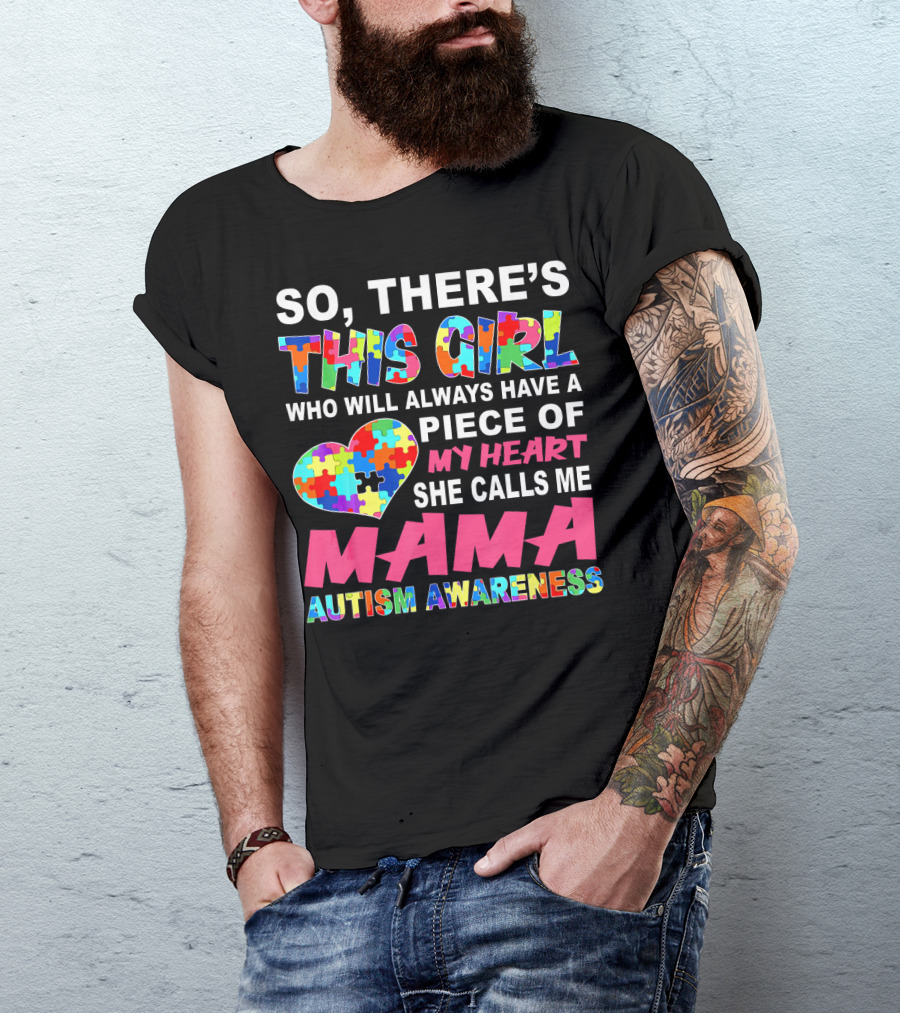 SO THERE'S THIS GIRL WHO WILL ALWAYS HAVE A PIECE OF MY HEART SHE CALLS ME MAMA AUTISM AWARENESS T-Shirt