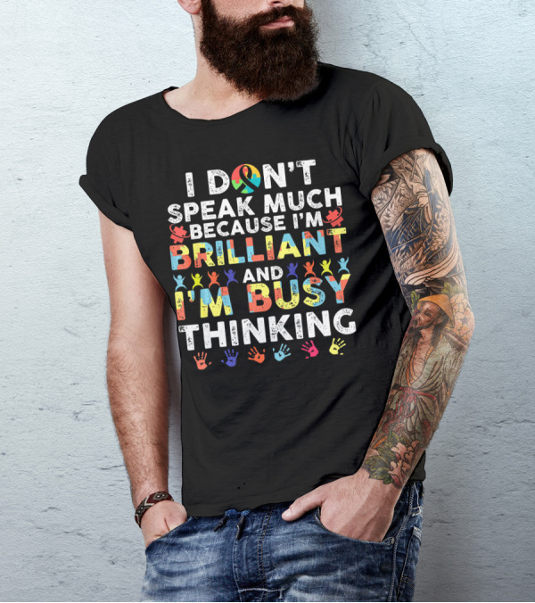 I DON'T SPEAK MUCH BECAUSE I'M BRILLIANT AND I'M BUSY THINKING T-Shirt