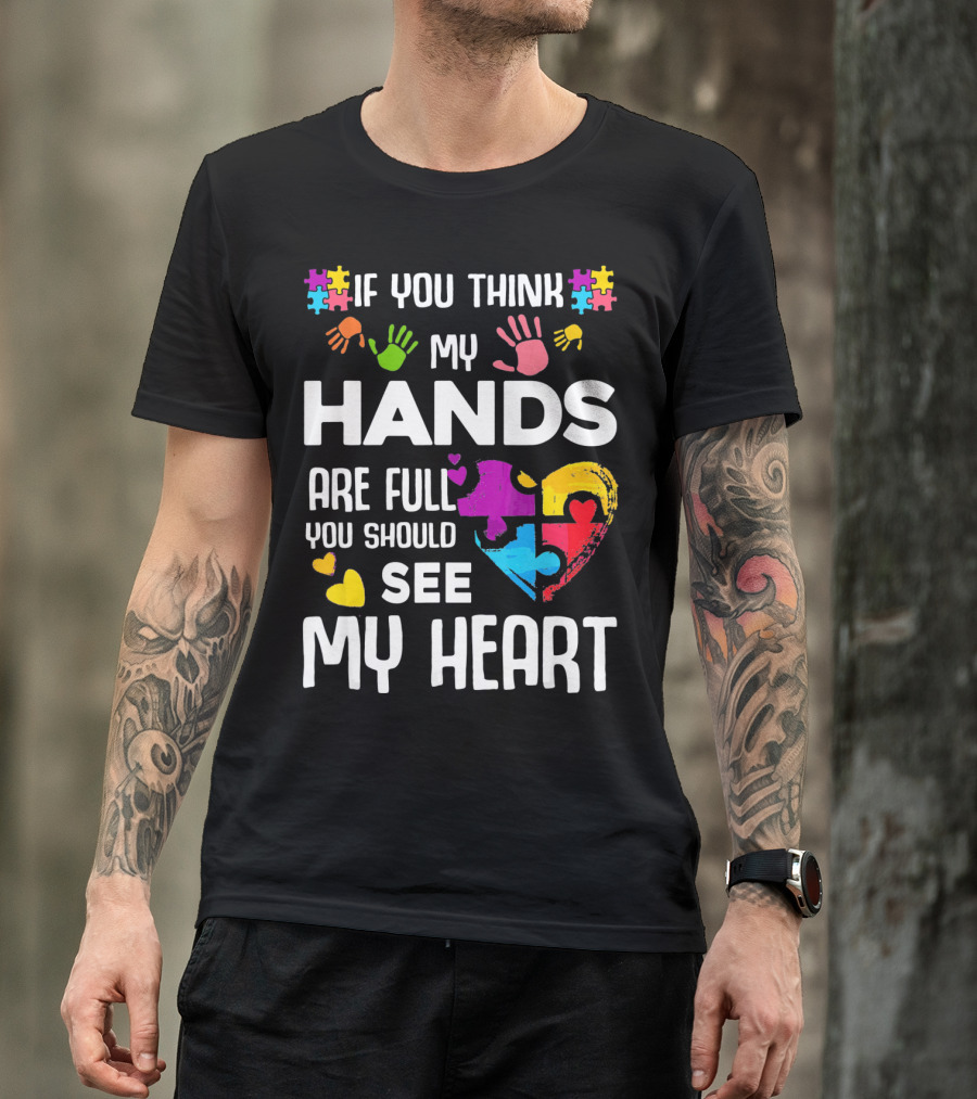 If You Think My Hands Are Full You Should See My Heart Autism Puzzle Hands T-Shirt