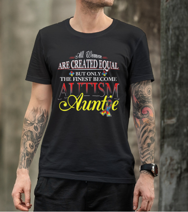 All Women Are Created Equal But Only The Finest Become Autism Auntie T-Shirt