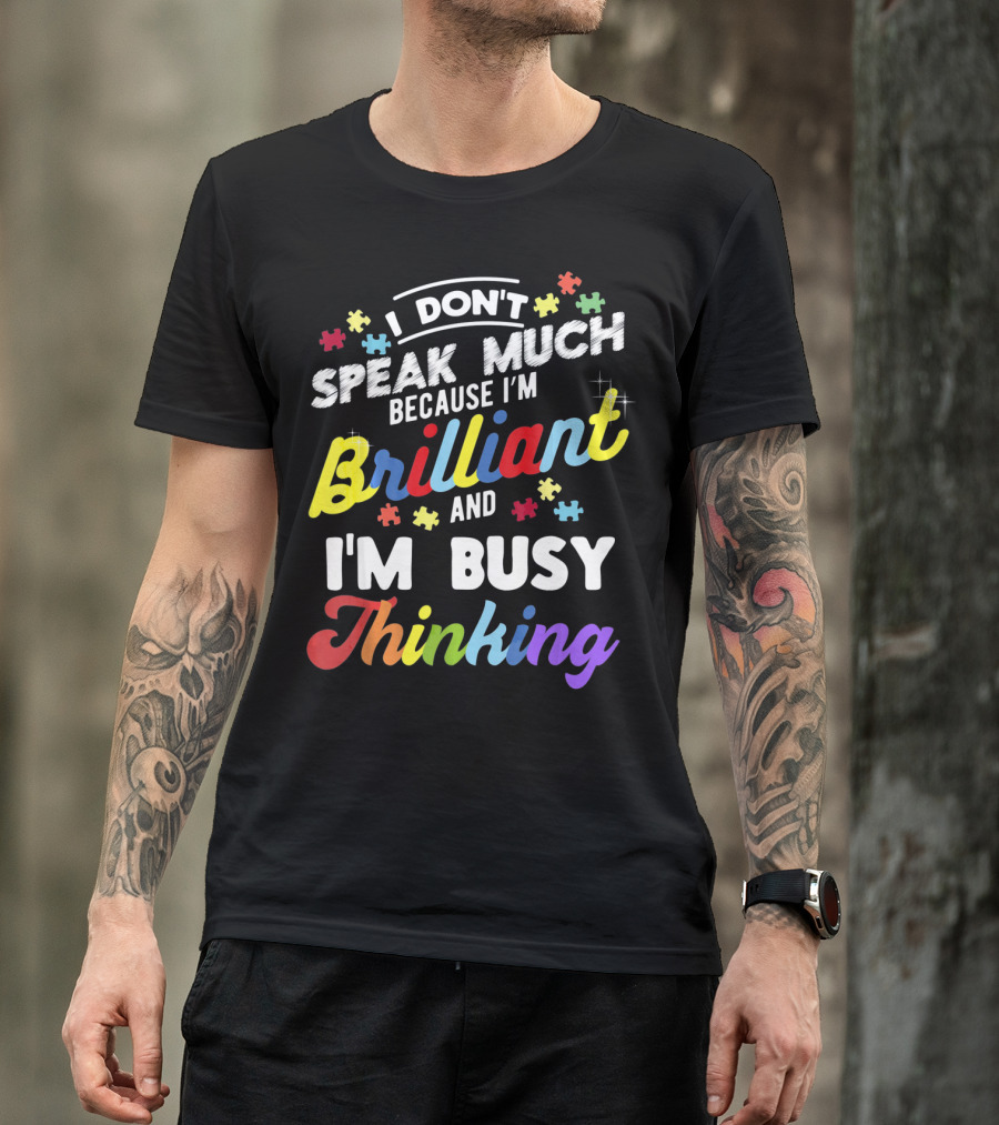 I Don't Speak Much Because I'm Brilliant And I'm Busy Thinking Fun Autism Awareness Puzzle Pieces T-Shirt