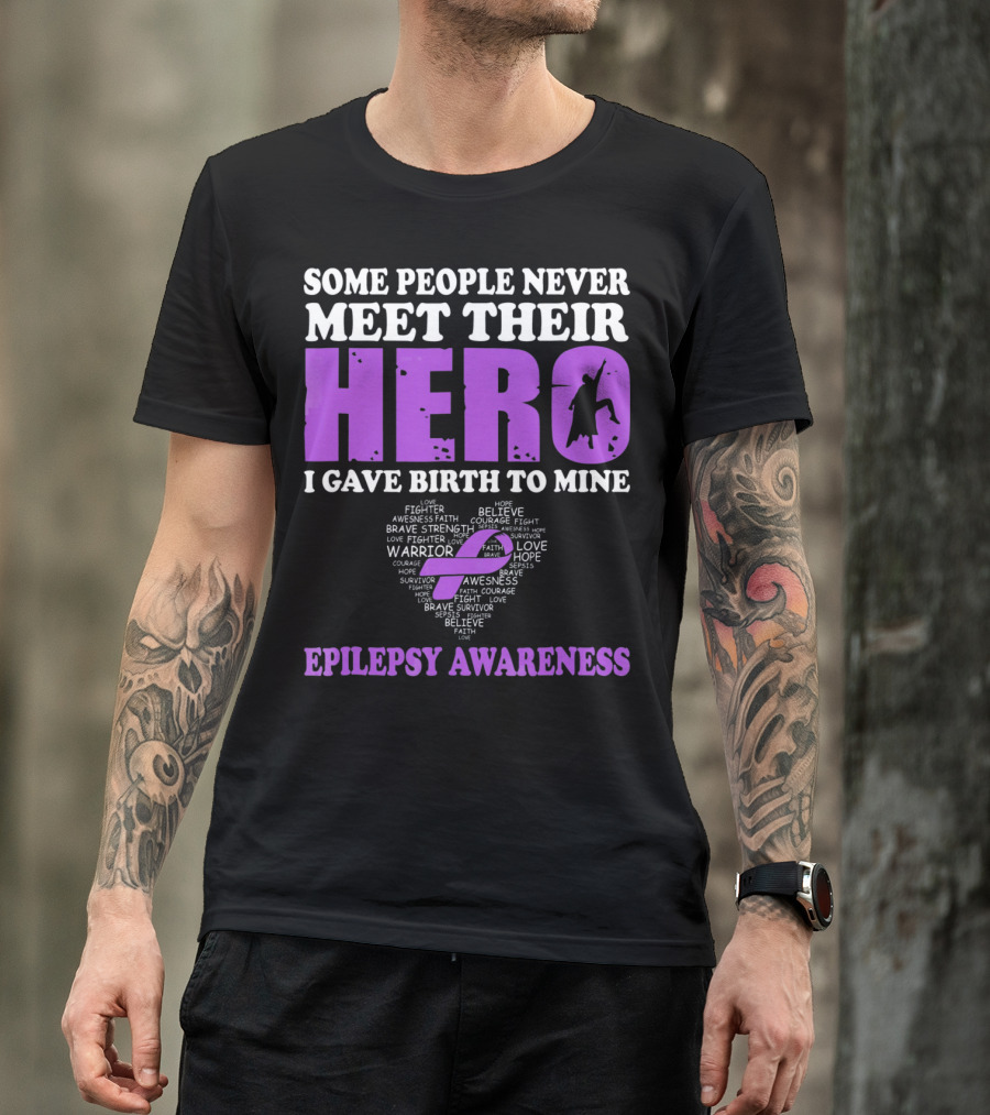 Some People Never Meet Their Hero I Gave Birth To Mine Epilepsy Awareness T-Shirt