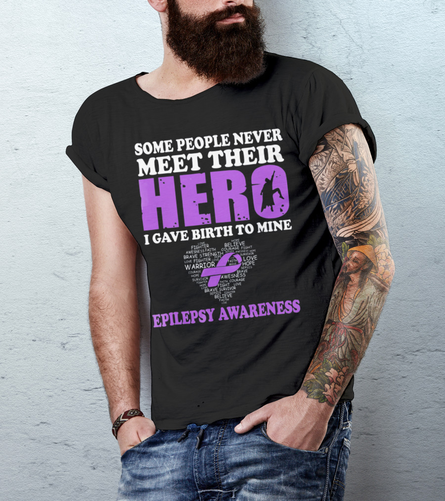 Some People Never Meet Their Hero I Gave Birth To Mine Epilepsy Awareness T-Shirt