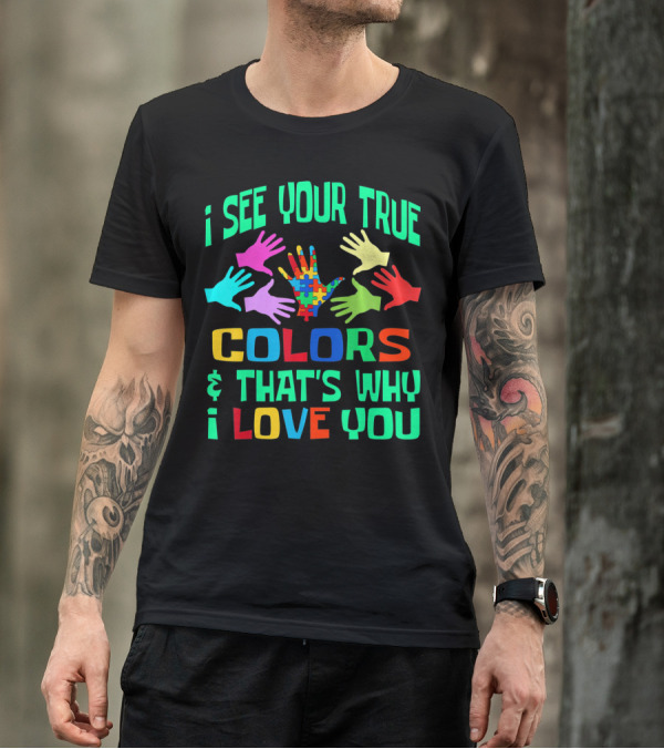 I See Your True Colors And That's Why I Love You Autism Awareness Autistic See T-Shirt