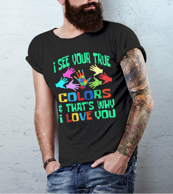 I See Your True Colors And That's Why I Love You Autism Awareness Autistic See T-Shirt