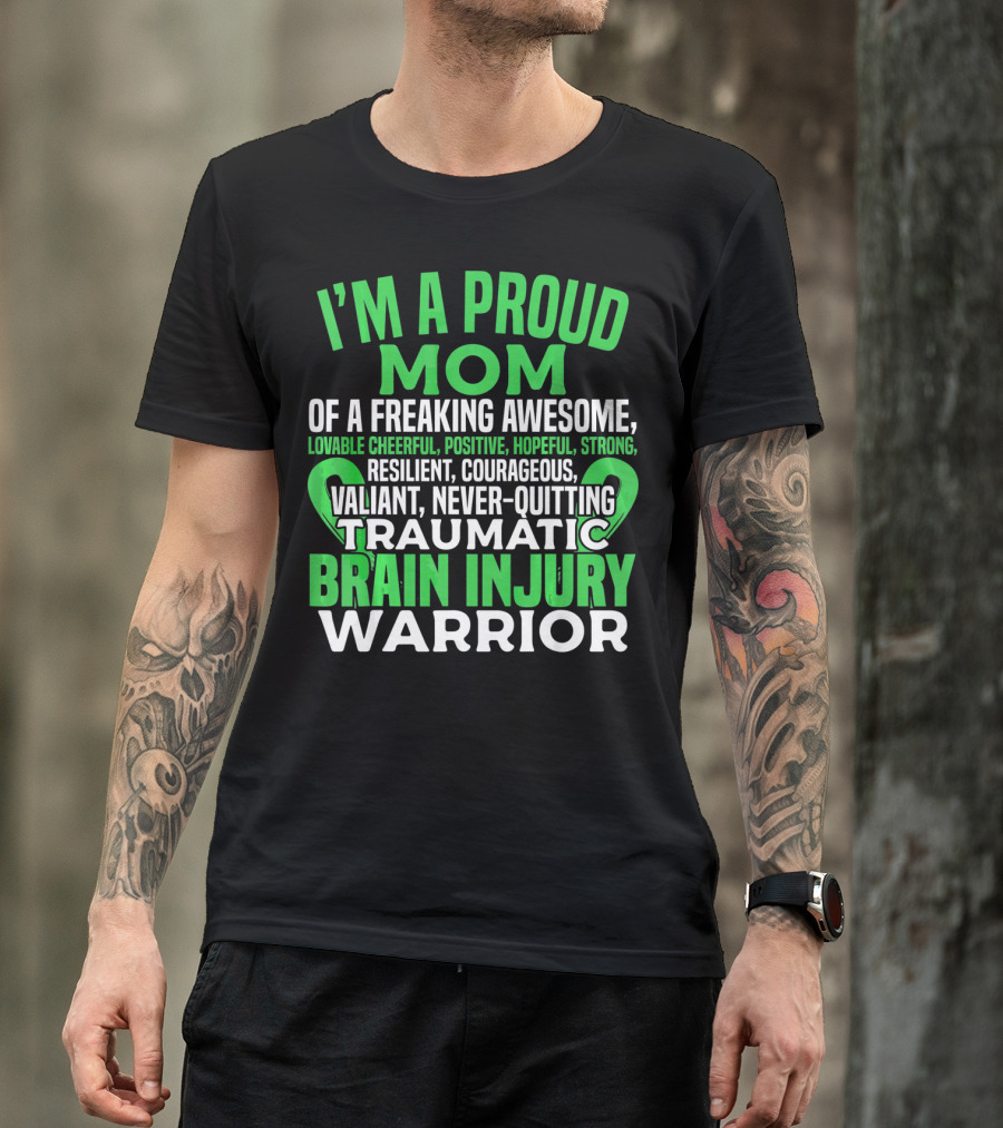 I'M A PROUD MOM OF A FREAKING AWESOME TRAUMATIC BRAIN INJURY WARRIOR LOVABLE CHEERFUL POSITIVE HOPEFUL STRONG RESILIENT COURAGEOUS VALIANT NEVER-QUITTING T-Shirt