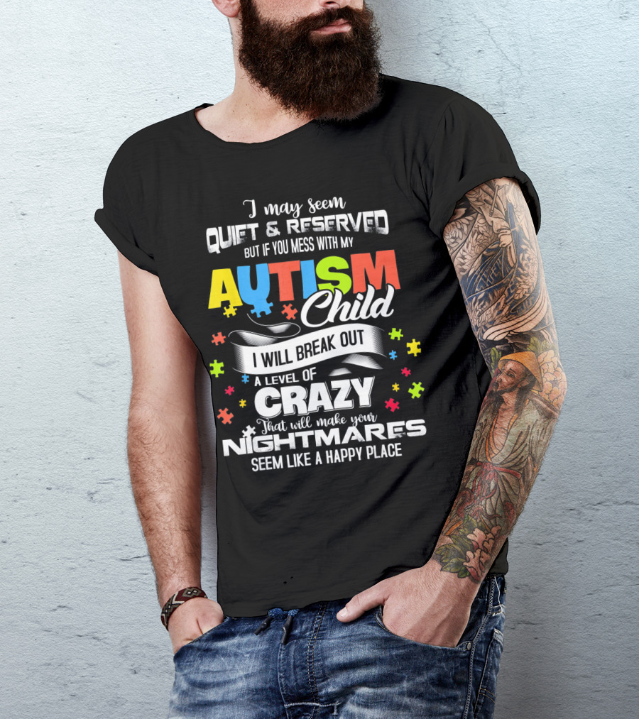 I May Seem Quiet Reserved Mess With My Autism Child I Will Break Out Crazy Nightmares Happy Place T-Shirt