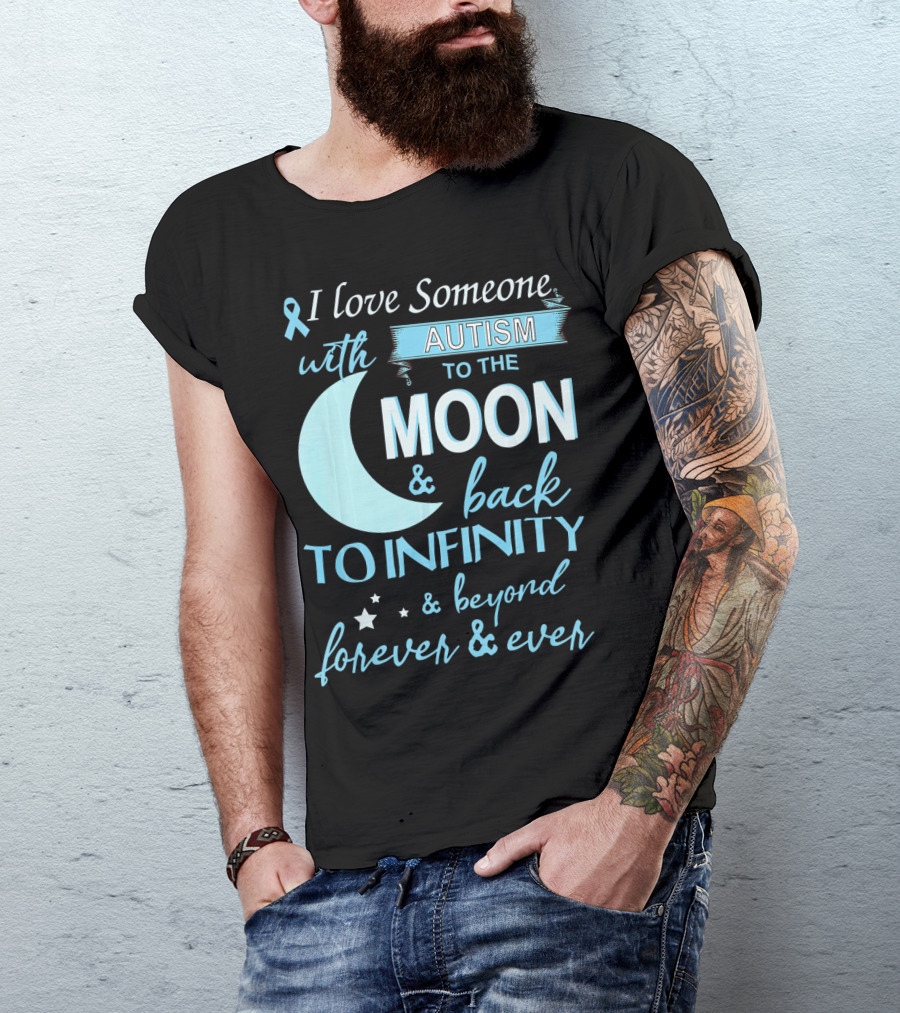 I Love Someone With Autism To The Moon And Back To Infinity Forever And Ever T-Shirt