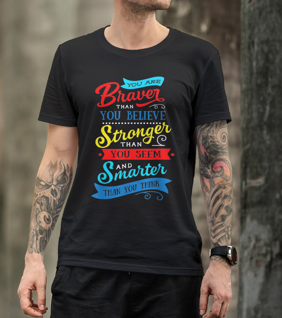 You Are Braver Than You Believe Stronger Than You Seem Smarter Than You Think T-Shirt
