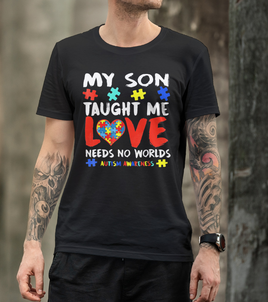 My Son Taught Me Love Needs No Worlds Autism Awareness T-Shirt