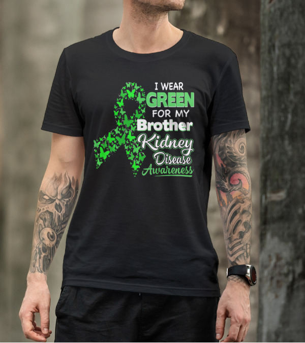 I Wear Green For My Brother Kidney Disease Awareness T-Shirt