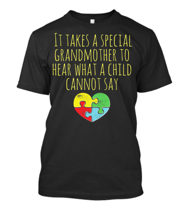 It Takes A Special Grandmother To Hear What A Child Cannot Say Autism Awareness Autistic Grandmother T-Shirt
