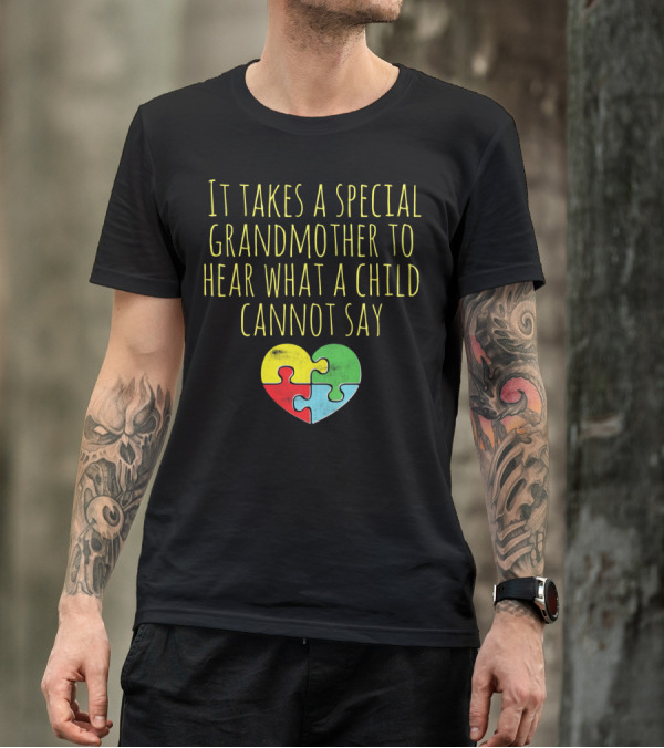 It Takes A Special Grandmother To Hear What A Child Cannot Say Autism Awareness Autistic Grandmother T-Shirt