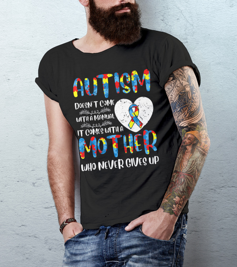 Autism Doesn't Come With A Manual It Comes With A Mother Who Never Gives Up Puzzle Ribbon Heart T-Shirt