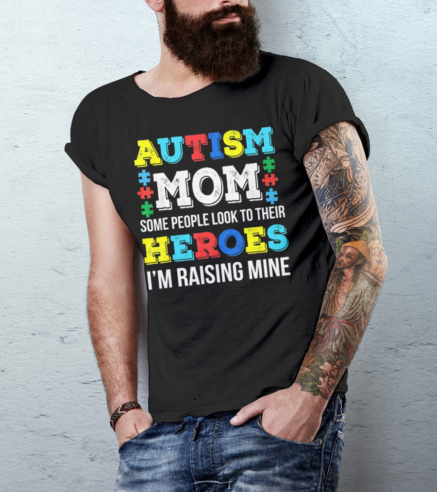 Autism Mom Some People Look To Their Heroes I'm Raising Mine T-Shirt