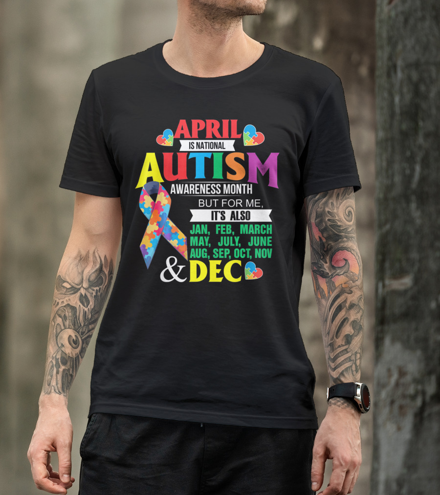 April Is National Autism Awareness Month But For Me It's Also Jan Feb March May July June Aug Sep Oct Nov Dec T-Shirt
