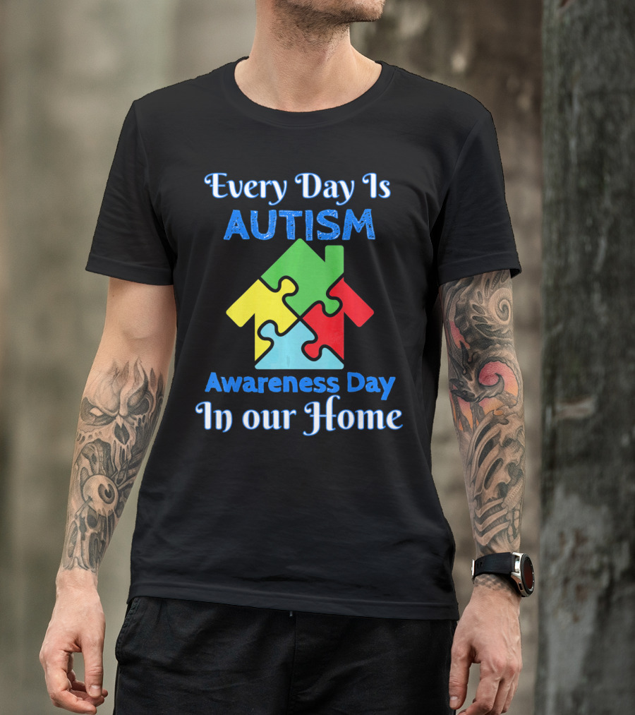 Every Day Is Autism Awareness Day In Our Home T-Shirt