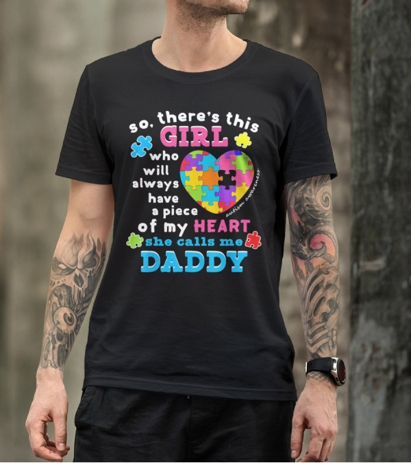 So There's This Girl Who Will Always Have A Piece Of My Heart She Calls Me Daddy Autism Awareness T-Shirt