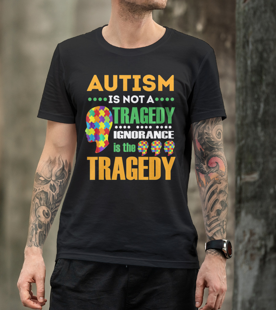 Autism Is Not A Tragedy Ignorance Is The Tragedy Puzzle Pieces T-Shirt