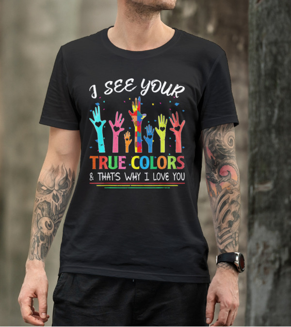 I See Your True Colors And That's Why I Love You Autism Awareness T-Shirt