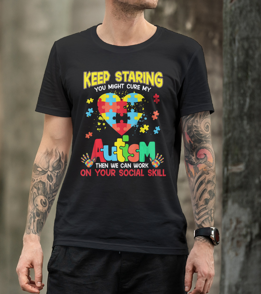 Keep Staring You Might Cure My Autism Heart Puzzle Pieces On Your Social Skill T-Shirt