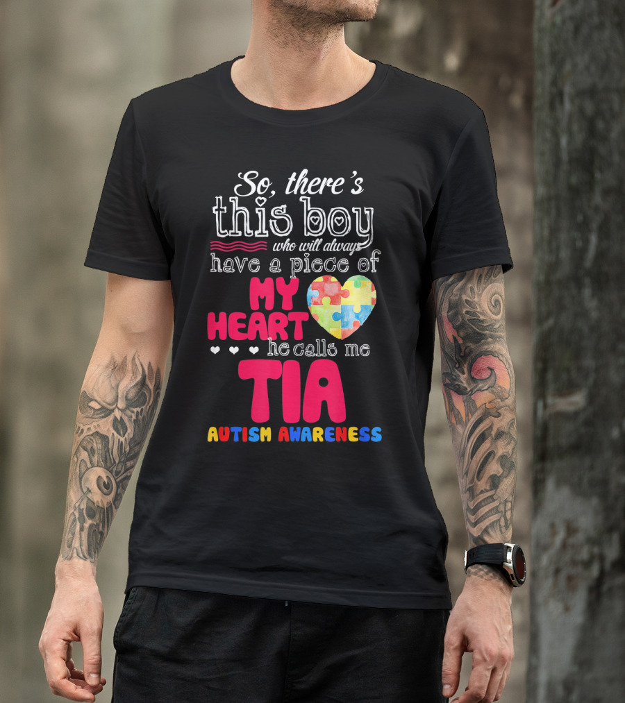So There’s This Boy Who Will Always Have A Piece Of My Heart He Calls Me Tia Autism Awareness T-Shirt