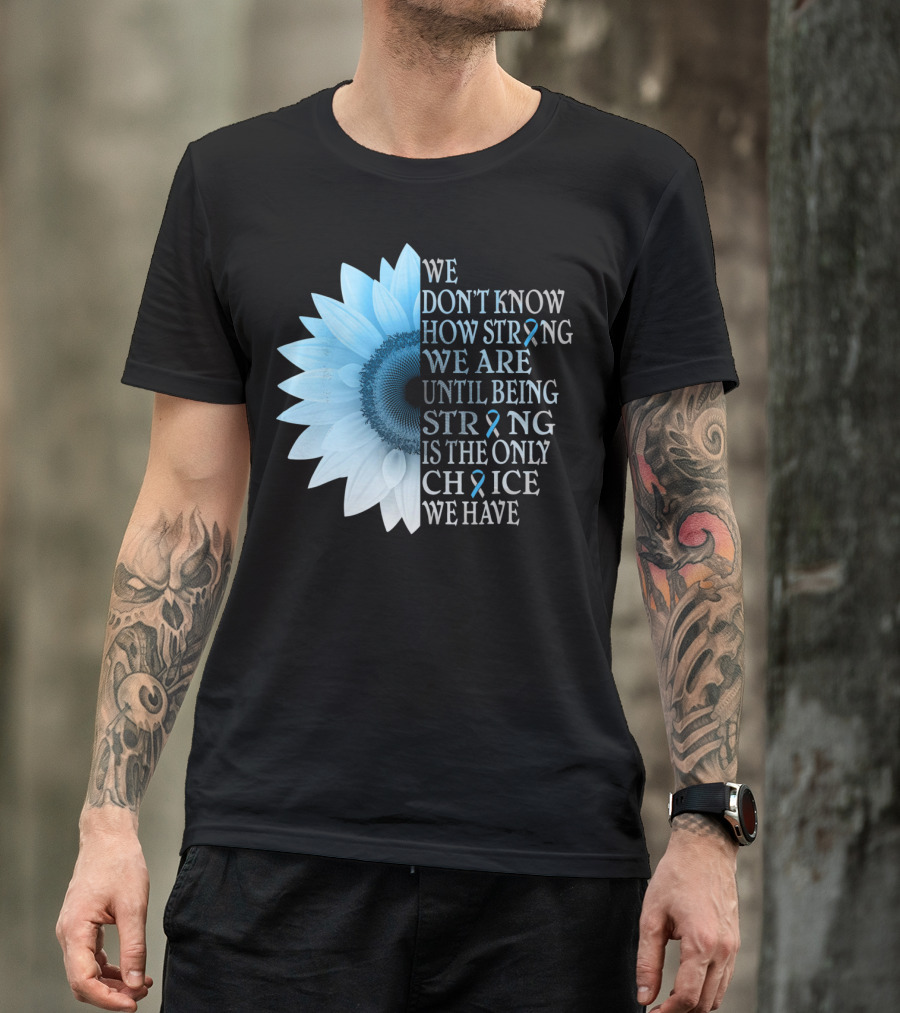 We Don't Know How Strong We Are Until Being Strong Is The Only Choice We Have Diabetes Type 1 T1D Awareness T-Shirt
