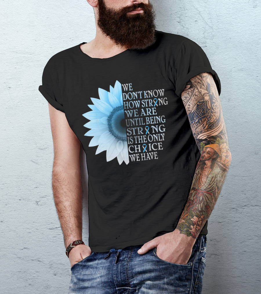 We Don't Know How Strong We Are Until Being Strong Is The Only Choice We Have Diabetes Type 1 T1D Awareness T-Shirt