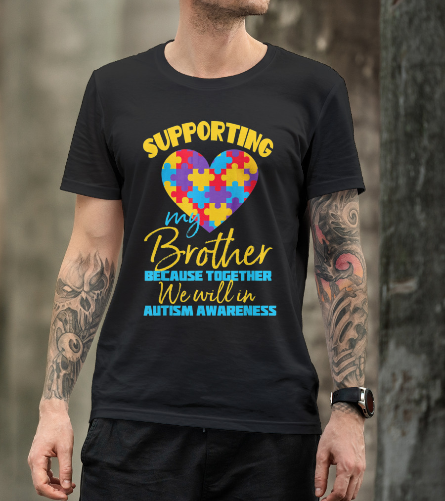 Supporting My Brother Because Together We Will In Autism Awareness Puzzle Heart T-Shirt