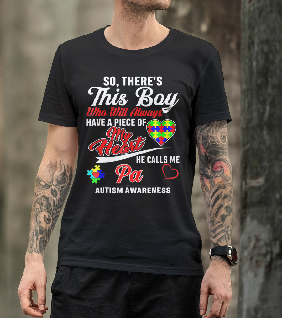 So There's This Boy Who Will Always Have A Piece Of My Heart He Calls Me Pa Autism Awareness T-Shirt