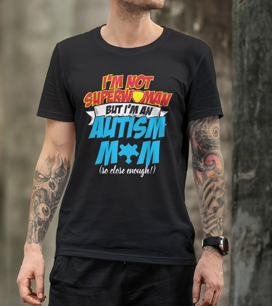 I'm Not Superwoman But I'm An Autism Mom (So Close Enough) T-Shirt